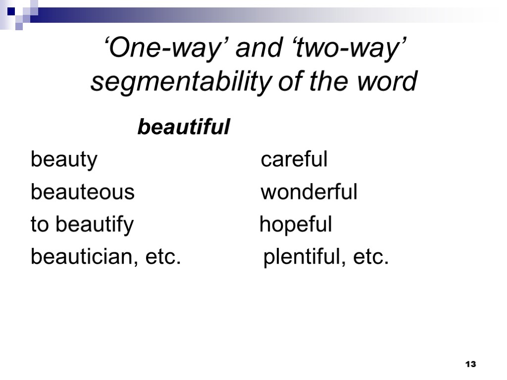 13 ‘One-way’ and ‘two-way’ segmentability of the word beautiful beauty careful beauteous wonderful to
